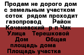 Продам не дорого дом с земельным участком 9 соток, рядом проходит газопровод,  › Район ­ Коченевский, р/п Чик › Улица ­ Терешковой › Дом ­ 91 › Общая площадь дома ­ 20 › Площадь участка ­ 9 › Цена ­ 700 000 - Новосибирская обл., Коченевский р-н, Чик пгт Недвижимость » Дома, коттеджи, дачи продажа   